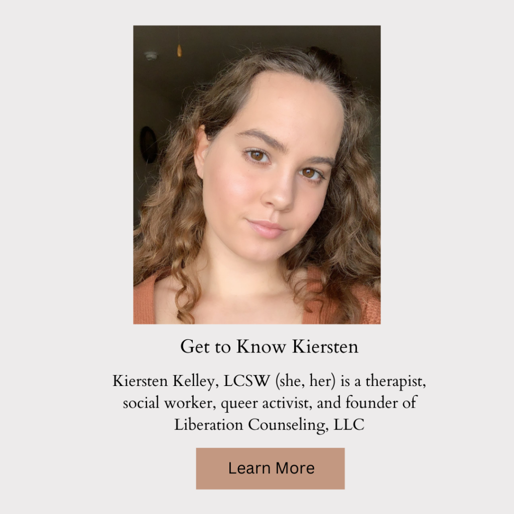 Get to Know Kiersten Kiersten Kelley, MSW, RCSWI (she, her) is a therapist, social worker, queer activist, and founder of Liberation Counseling, LLC