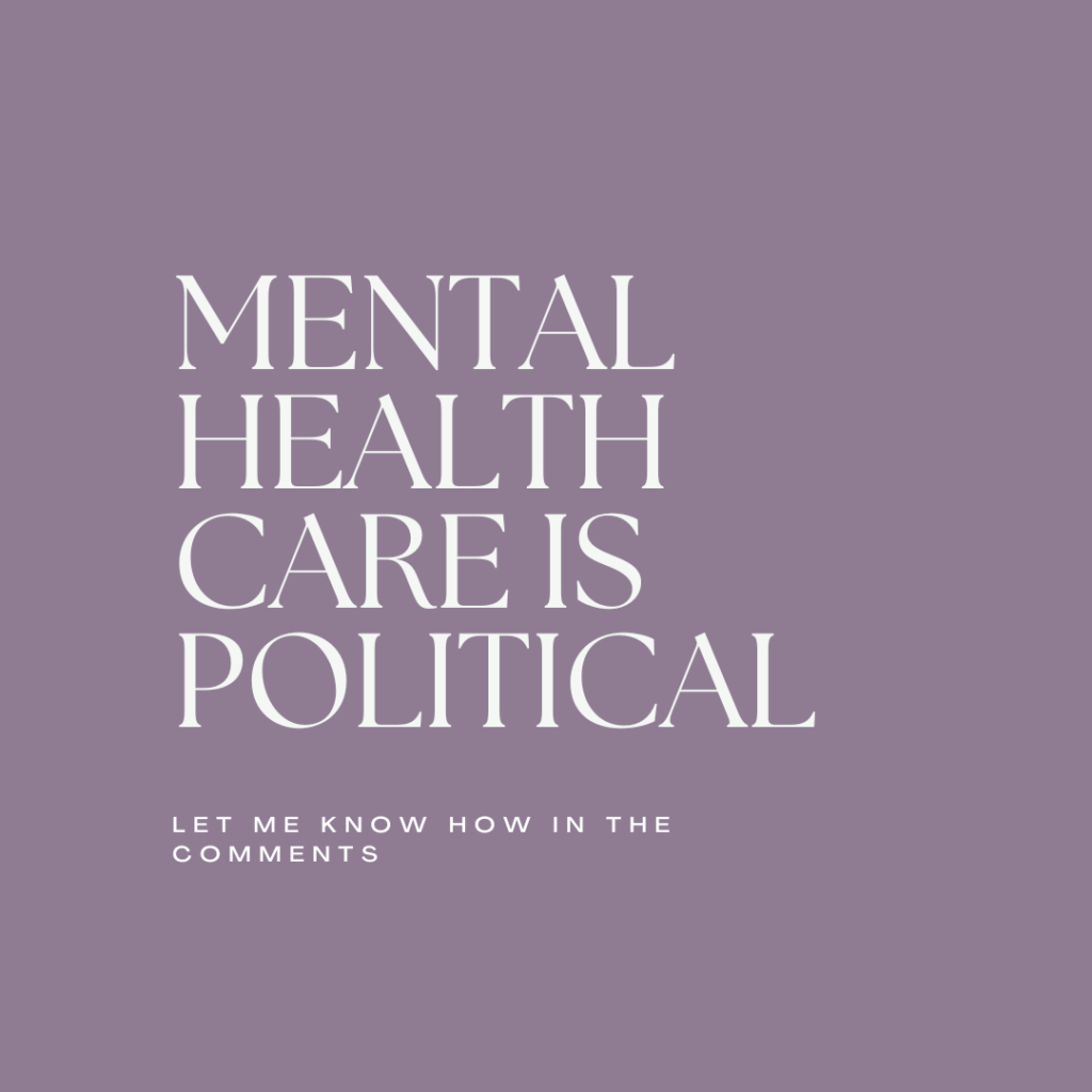 Mental health and mental health care are political and teaching future clients how to navigate the politics of mental health treatment