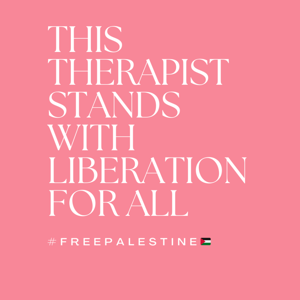 Liberation for all and therapist standing with free Palestine. All of our liberation is connected 